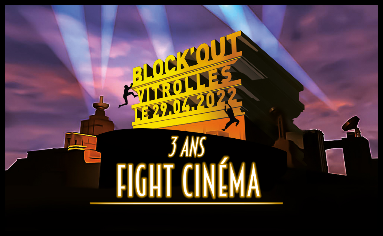 FIGHT CINEMA : FETONS LES 3 ANS DE BLOCK'OUT VITROLLES ENSEMBLE !